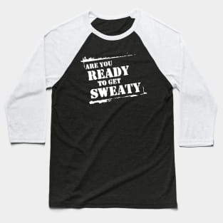 Are You Ready To Get Sweaty Baseball T-Shirt